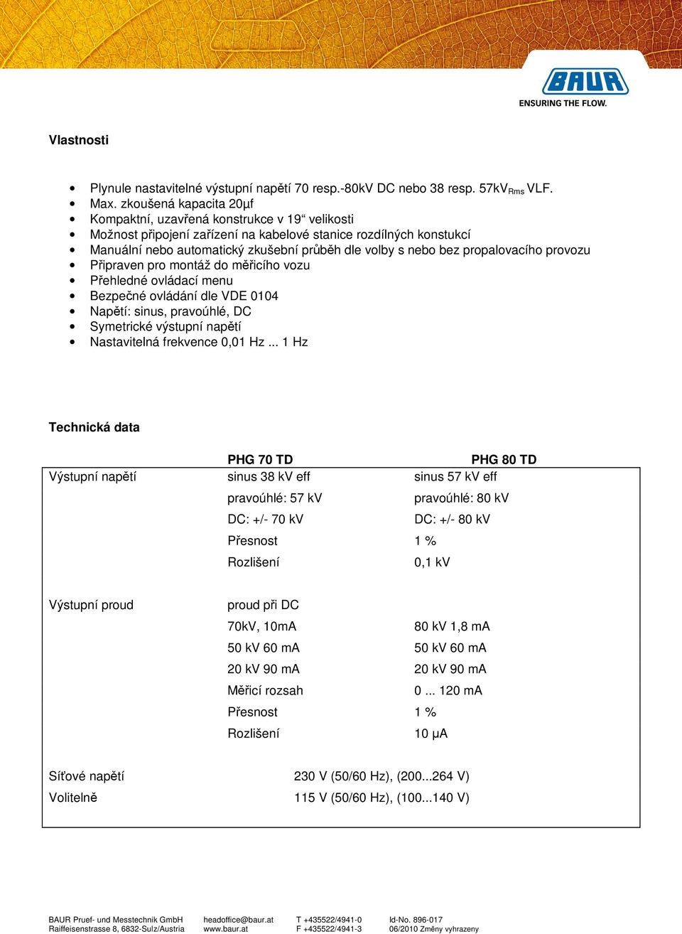 propalovacího provozu Připraven pro montáž do měřicího vozu Přehledné ovládací menu Bezpečné ovládání dle VDE 0104 Napětí: sinus, pravoúhlé, DC Symetrické výstupní napětí Nastavitelná frekvence 0,01