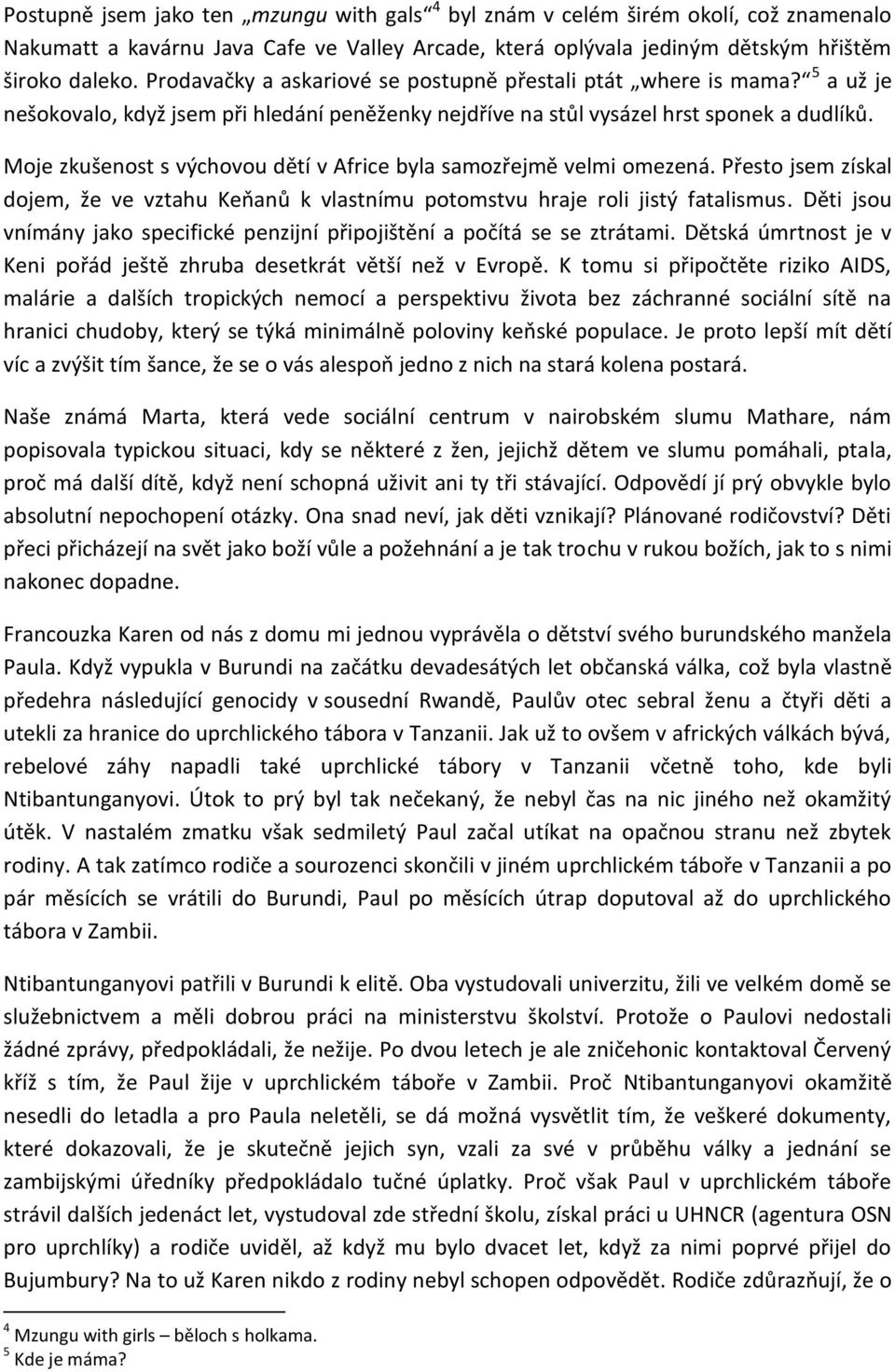 Moje zkušenost s výchovou dětí v Africe byla samozřejmě velmi omezená. Přesto jsem získal dojem, že ve vztahu Keňanů k vlastnímu potomstvu hraje roli jistý fatalismus.