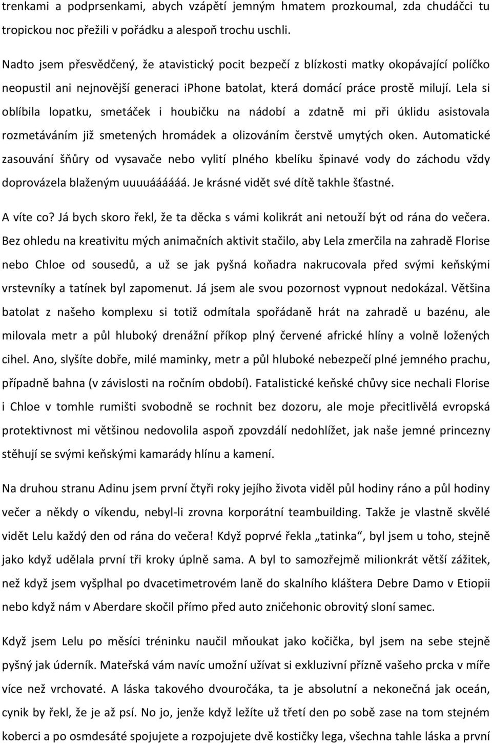 Lela si oblíbila lopatku, smetáček i houbičku na nádobí a zdatně mi při úklidu asistovala rozmetáváním již smetených hromádek a olizováním čerstvě umytých oken.