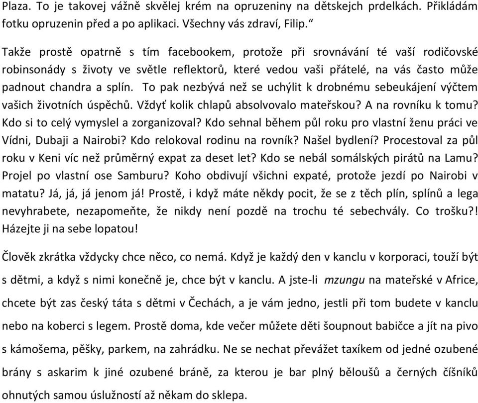 To pak nezbývá než se uchýlit k drobnému sebeukájení výčtem vašich životních úspěchů. Vždyť kolik chlapů absolvovalo mateřskou? A na rovníku k tomu? Kdo si to celý vymyslel a zorganizoval?