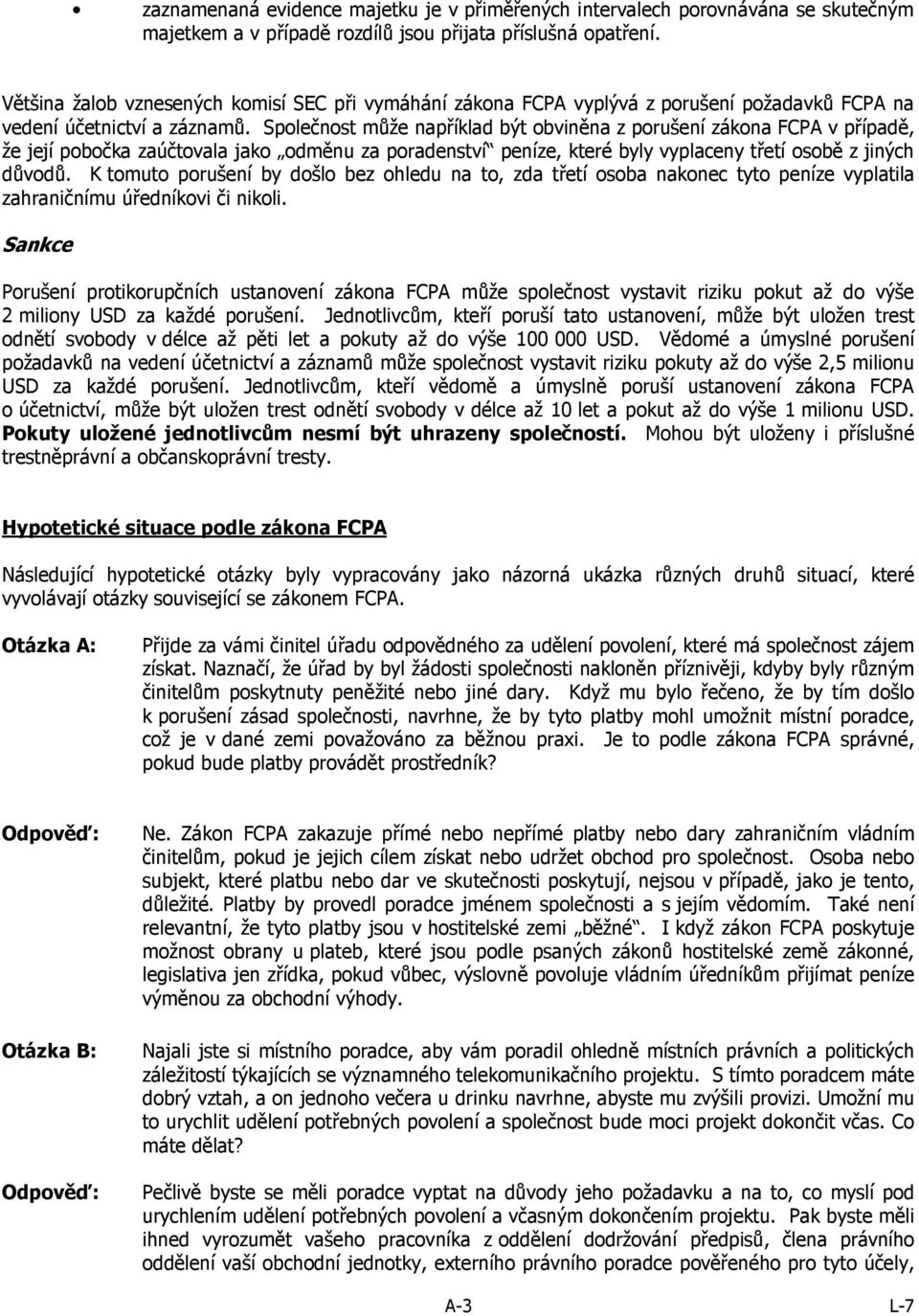 Společnost může například být obviněna z porušení zákona FCPA v případě, že její pobočka zaúčtovala jako odměnu za poradenství peníze, které byly vyplaceny třetí osobě z jiných důvodů.