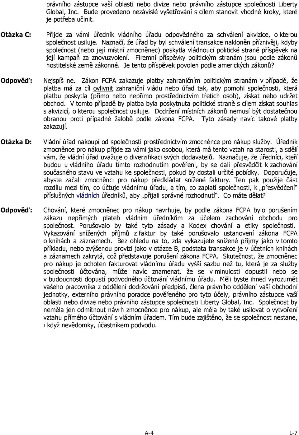 Naznačí, že úřad by byl schválení transakce nakloněn příznivěji, kdyby společnost (nebo její místní zmocněnec) poskytla vládnoucí politické straně příspěvek na její kampaň za znovuzvolení.