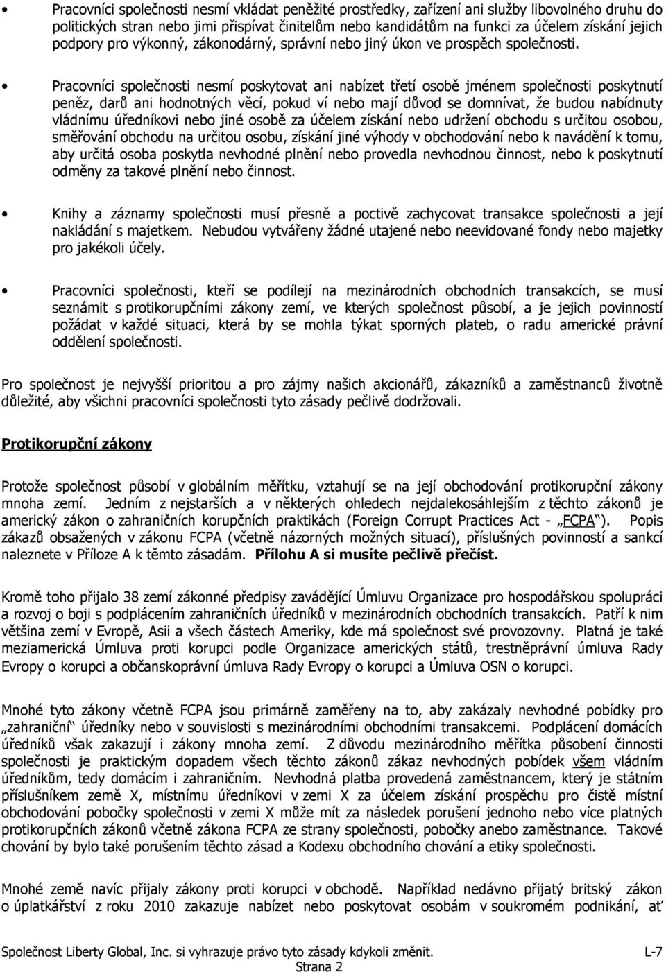 Pracovníci společnosti nesmí poskytovat ani nabízet třetí osobě jménem společnosti poskytnutí peněz, darů ani hodnotných věcí, pokud ví nebo mají důvod se domnívat, že budou nabídnuty vládnímu