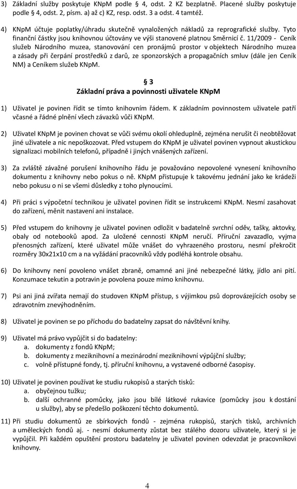 11/2009 - Ceník služeb Národního muzea, stanovování cen pronájmů prostor v objektech Národního muzea a zásady při čerpání prostředků z darů, ze sponzorských a propagačních smluv (dále jen Ceník NM) a