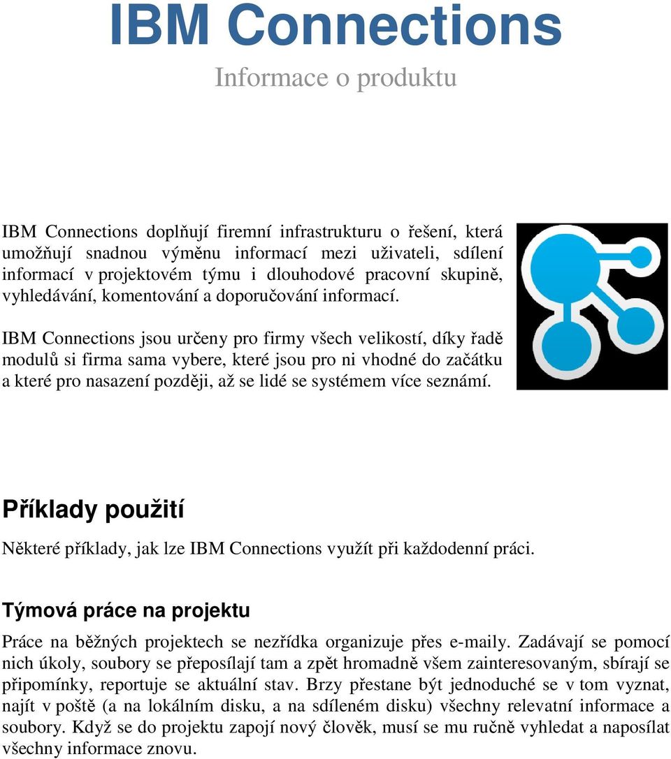 IBM Connections jsou určeny pro firmy všech velikostí, díky řadě modulů si firma sama vybere, které jsou pro ni vhodné do začátku a které pro nasazení později, až se lidé se systémem více seznámí.