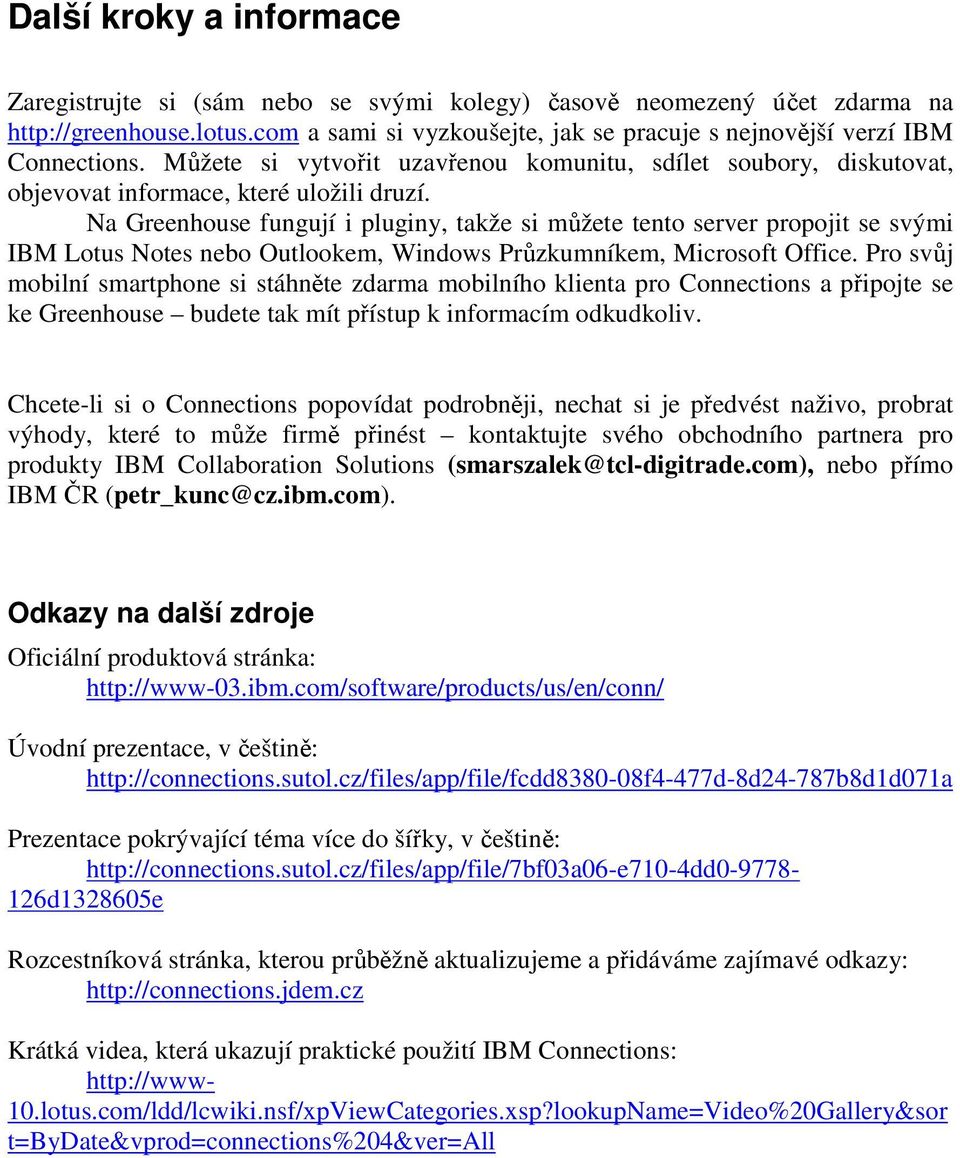 Na Greenhouse fungují i pluginy, takže si můžete tento server propojit se svými IBM Lotus Notes nebo Outlookem, Windows Průzkumníkem, Microsoft Office.