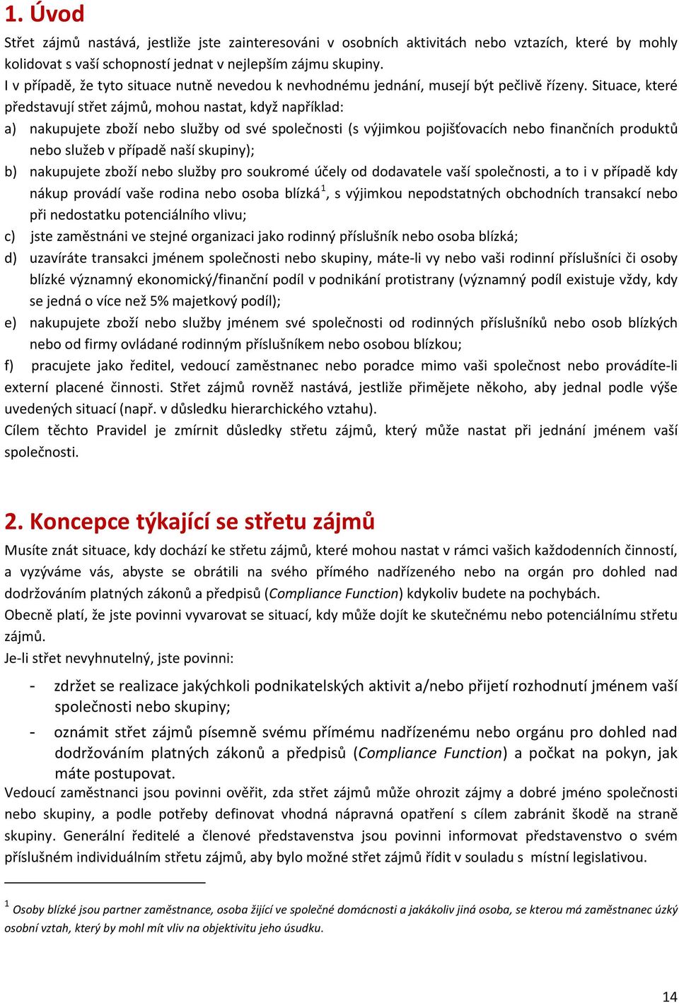 Situace, které představují střet zájmů, mohou nastat, když například: a) nakupujete zboží nebo služby od své společnosti (s výjimkou pojišťovacích nebo finančních produktů nebo služeb v případě naší