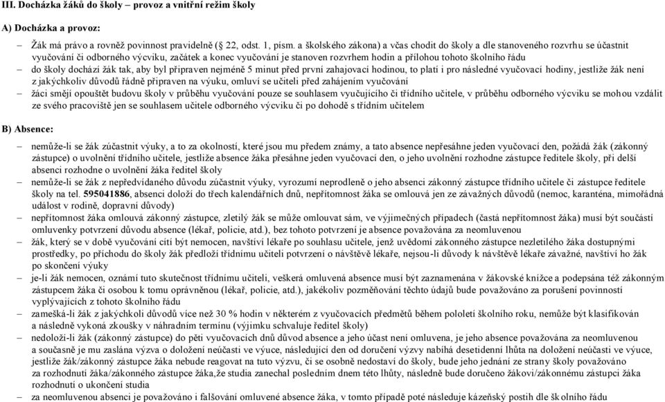 do školy dochází žák tak, aby byl připraven nejméně 5 minut před první zahajovací hodinou, to platí i pro následné vyučovací hodiny, jestliže žák není z jakýchkoliv důvodů řádně připraven na výuku,