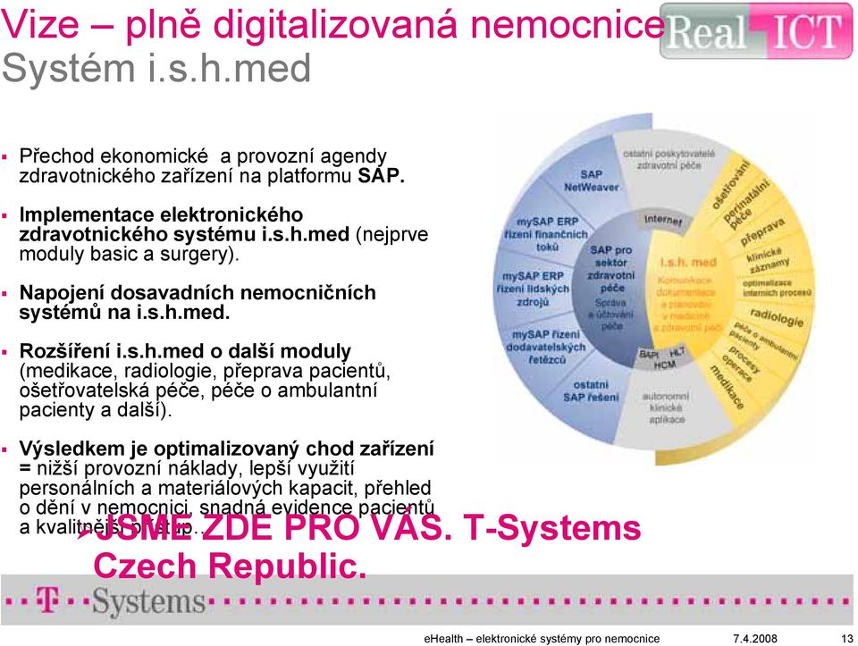 Výsledkem je optimalizovaný chod zařízení = nižší provozní náklady, lepší využití personálních a materiálových kapacit, přehled o dění v nemocnici, snadná evidence