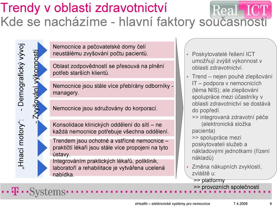 Konsolidace klinických oddělení do sítí ne každá nemocnice potřebuje všechna oddělení. Trendem jsou ochotné a vstřícné nemocnice praktičtí lékaři jsou stále více propojeni na tyto ústavy.