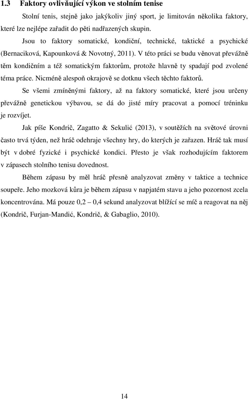 V této práci se budu věnovat převážně těm kondičním a též somatickým faktorům, protože hlavně ty spadají pod zvolené téma práce. Nicméně alespoň okrajově se dotknu všech těchto faktorů.