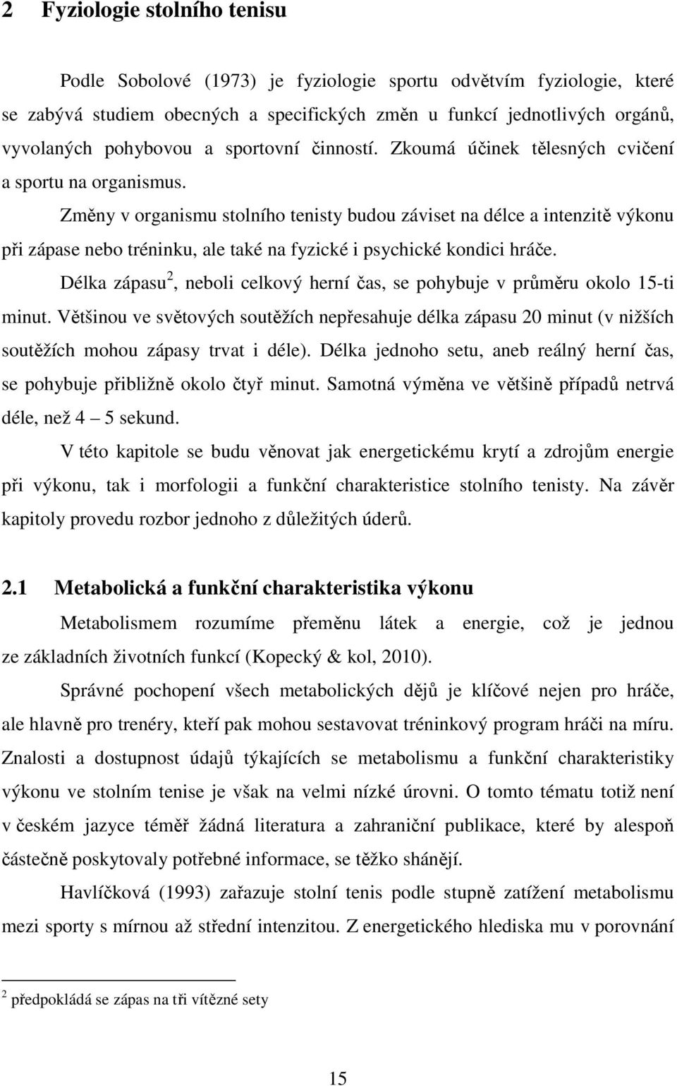 Změny v organismu stolního tenisty budou záviset na délce a intenzitě výkonu při zápase nebo tréninku, ale také na fyzické i psychické kondici hráče.