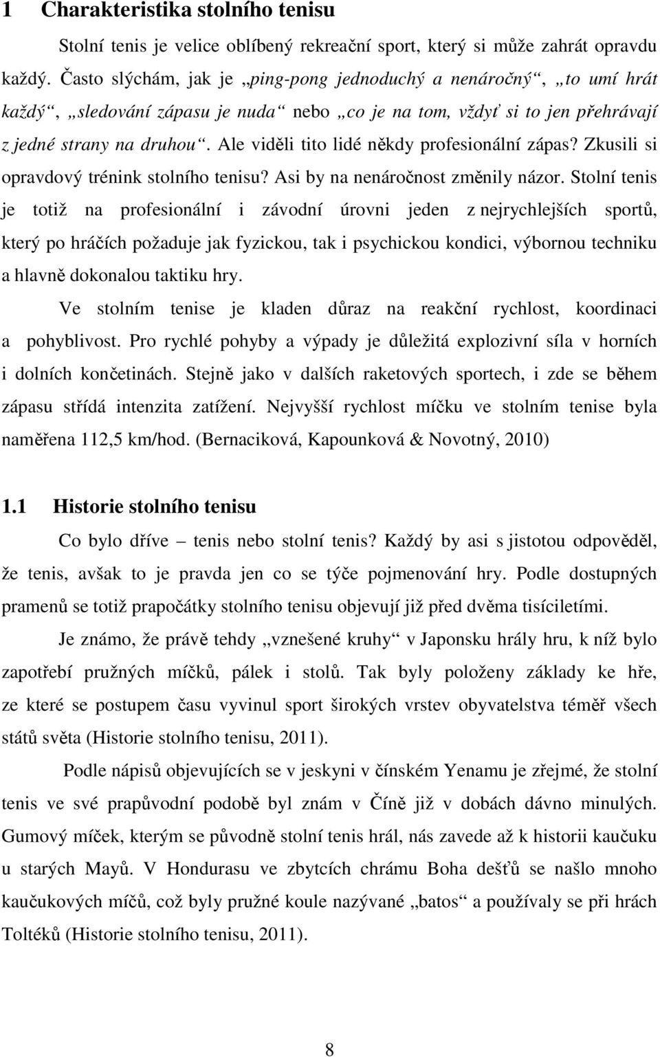 Ale viděli tito lidé někdy profesionální zápas? Zkusili si opravdový trénink stolního tenisu? Asi by na nenáročnost změnily názor.