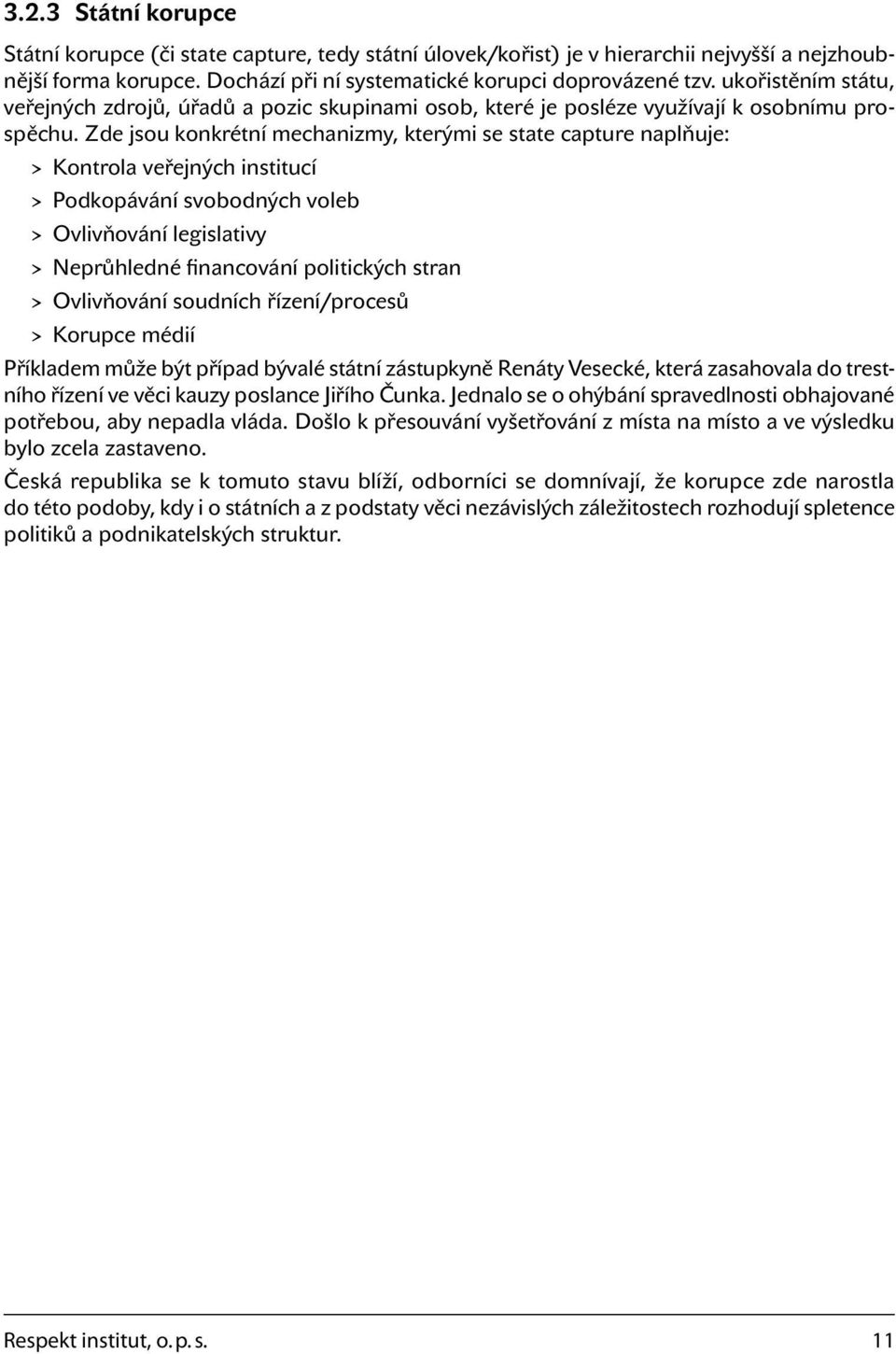 Zde jsou konkrétní mechanizmy, kterými se state capture naplňuje: > > Kontrola veřejných institucí > > Podkopávání svobodných voleb > > Ovlivňování legislativy > > Neprůhledné financování politických