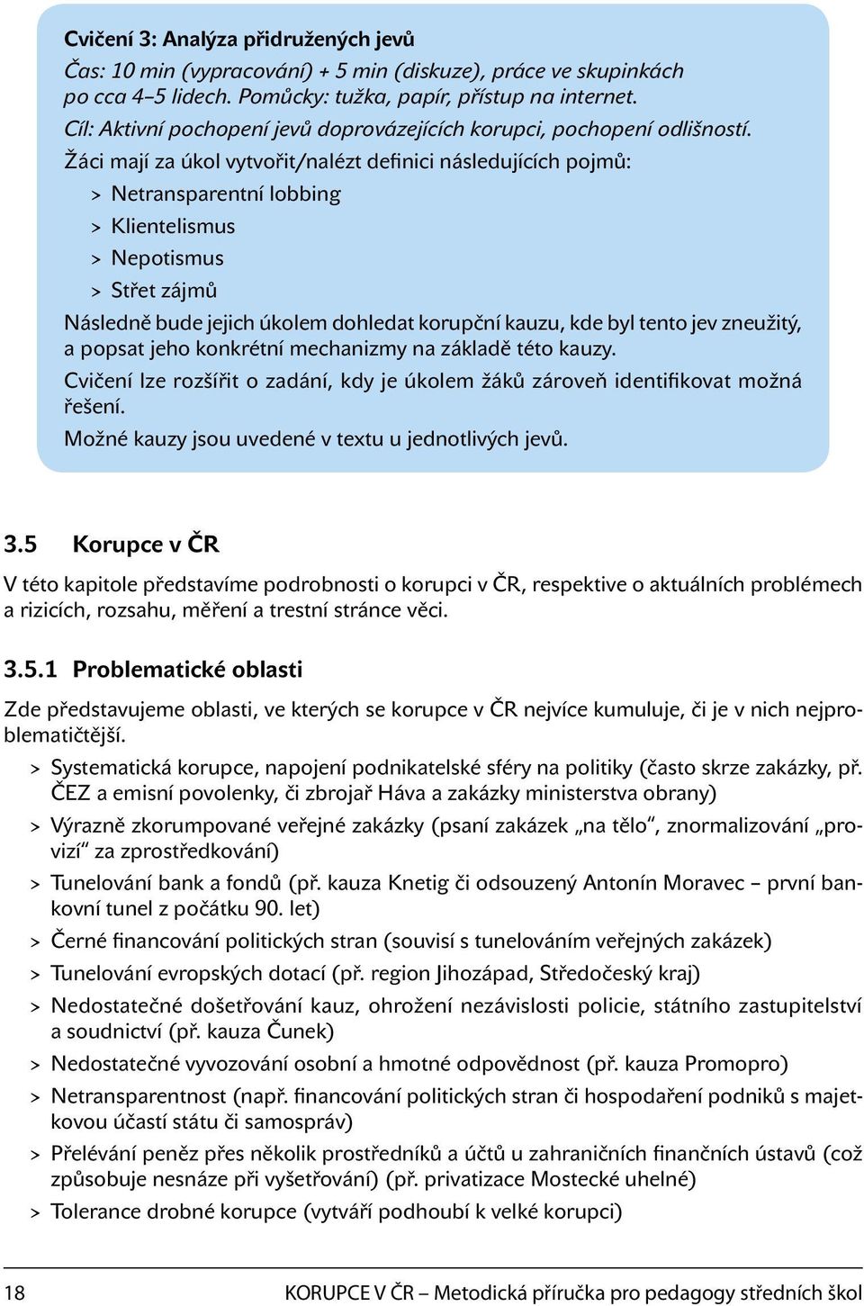 Žáci mají za úkol vytvořit/nalézt definici následujících pojmů: > > Netransparentní lobbing > > Klientelismus > > Nepotismus > > Střet zájmů Následně bude jejich úkolem dohledat korupční kauzu, kde