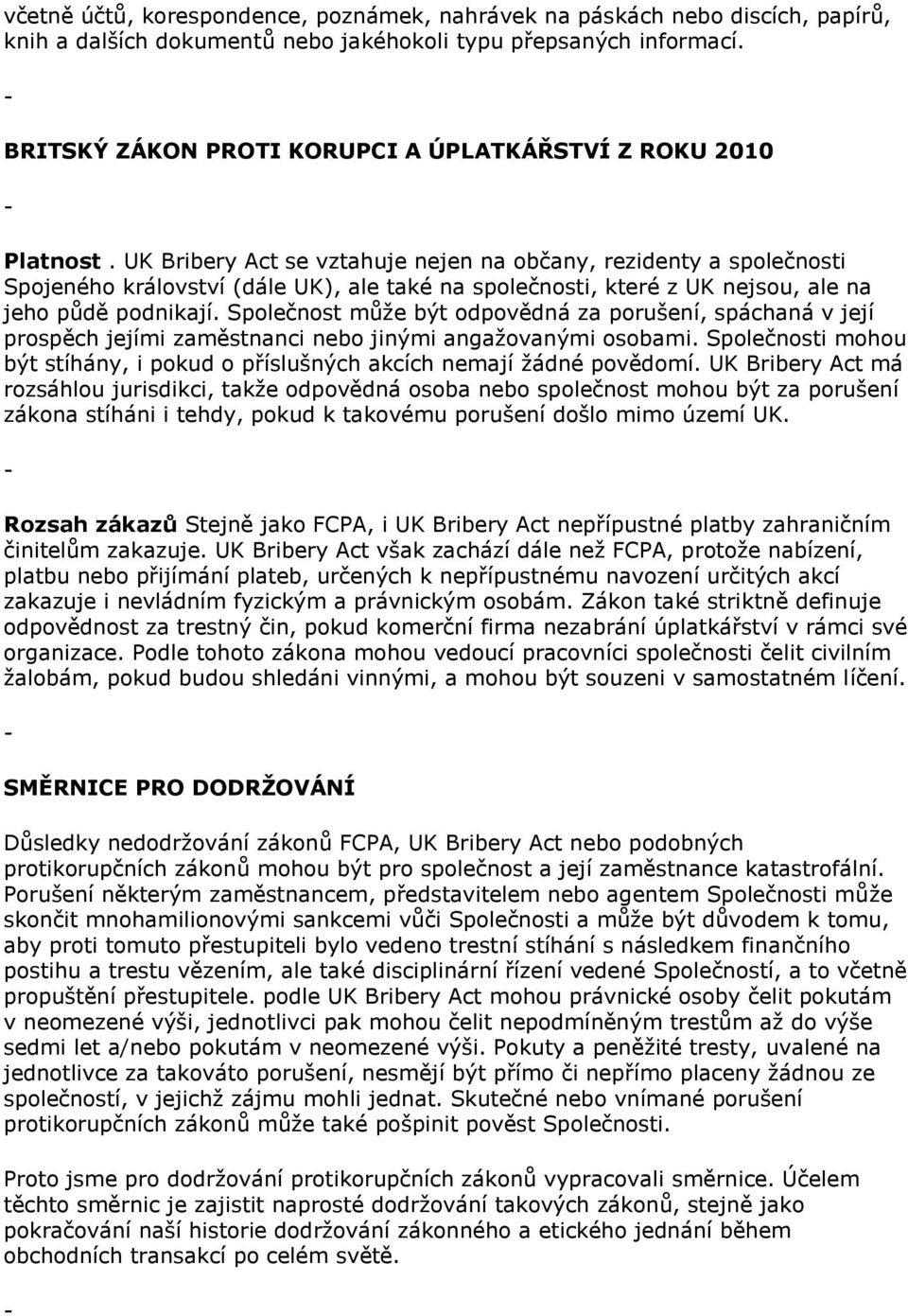 UK Bribery Act se vztahuje nejen na občany, rezidenty a společnosti Spojeného království (dále UK), ale také na společnosti, které z UK nejsou, ale na jeho půdě podnikají.