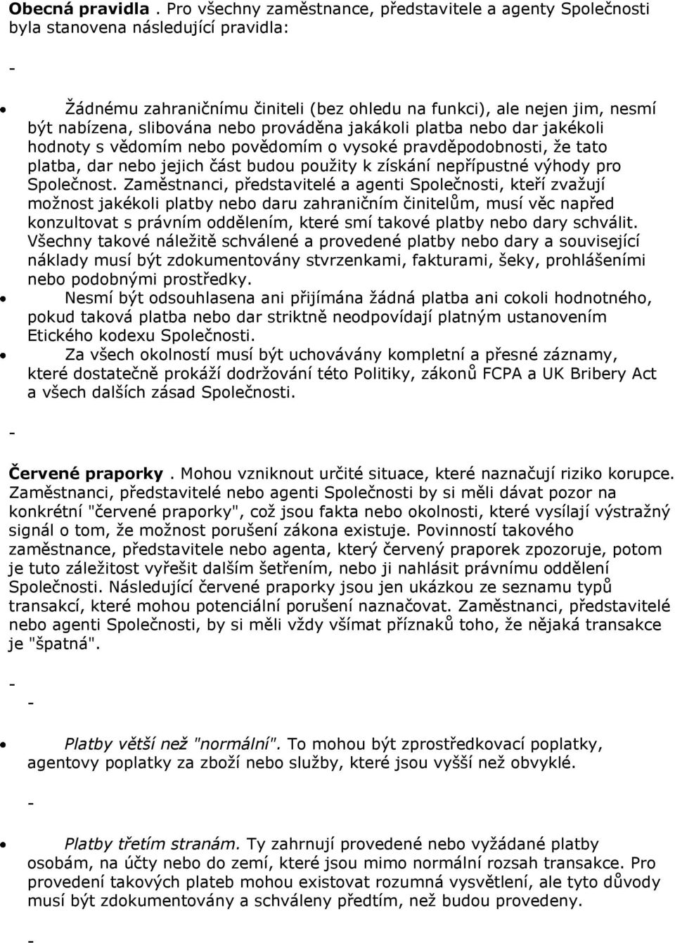 nebo prováděna jakákoli platba nebo dar jakékoli hodnoty s vědomím nebo povědomím o vysoké pravděpodobnosti, že tato platba, dar nebo jejich část budou použity k získání nepřípustné výhody pro