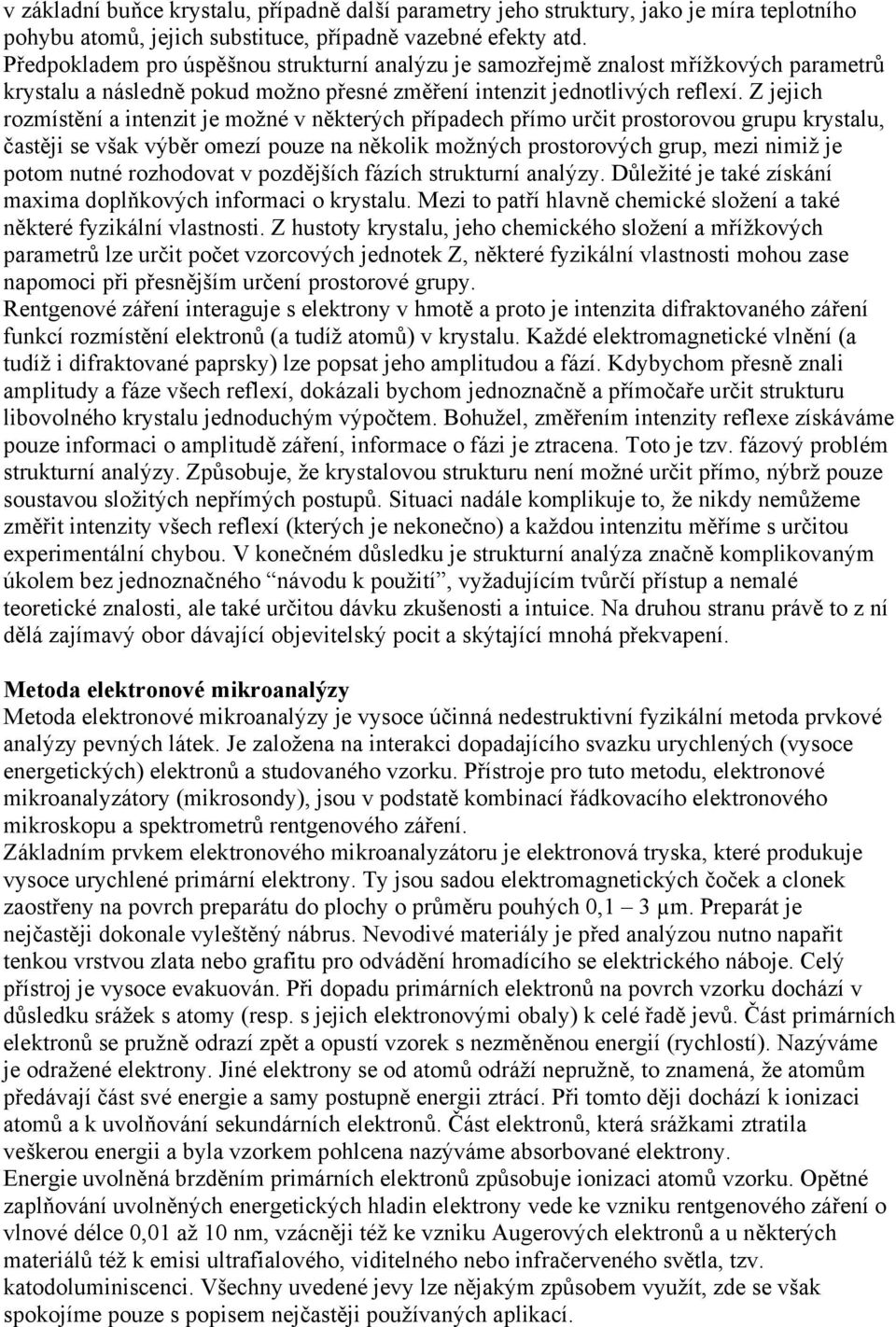 Z jejich rozmístění a intenzit je možné v některých případech přímo určit prostorovou grupu krystalu, častěji se však výběr omezí pouze na několik možných prostorových grup, mezi nimiž je potom nutné