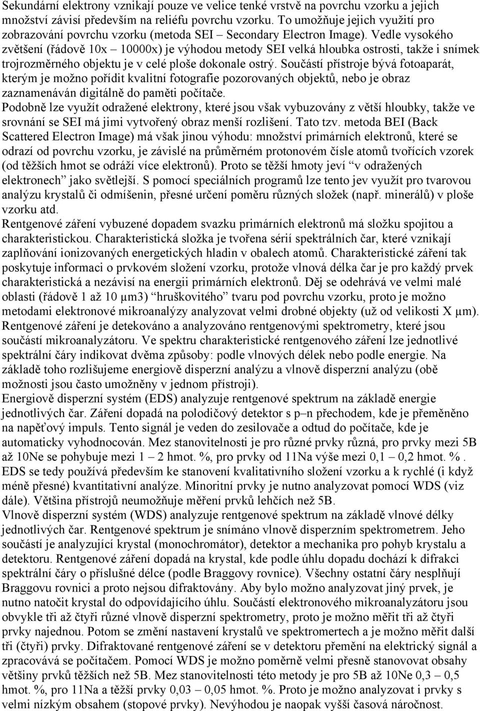 Vedle vysokého zvětšení (řádově 10x 10000x) je výhodou metody SEI velká hloubka ostrosti, takže i snímek trojrozměrného objektu je v celé ploše dokonale ostrý.