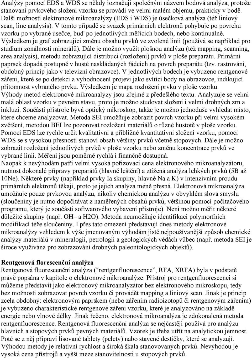 V tomto případě se svazek primárních elektronů pohybuje po povrchu vzorku po vybrané úsečce, buď po jednotlivých měřících bodech, nebo kontinuálně.