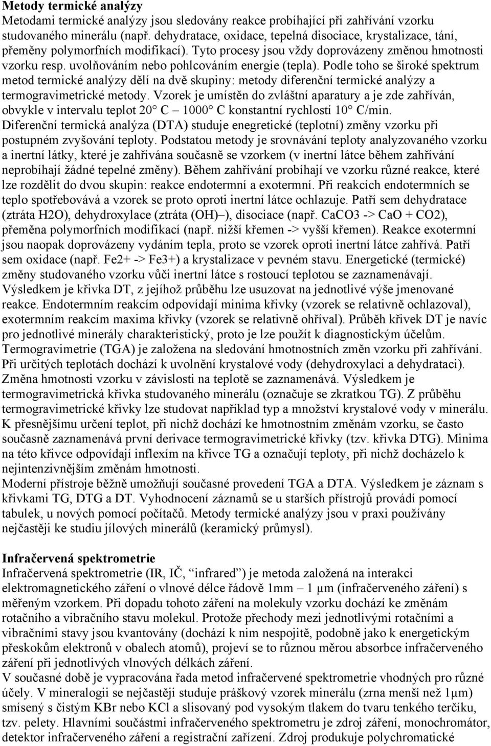 uvolňováním nebo pohlcováním energie (tepla). Podle toho se široké spektrum metod termické analýzy dělí na dvě skupiny: metody diferenční termické analýzy a termogravimetrické metody.