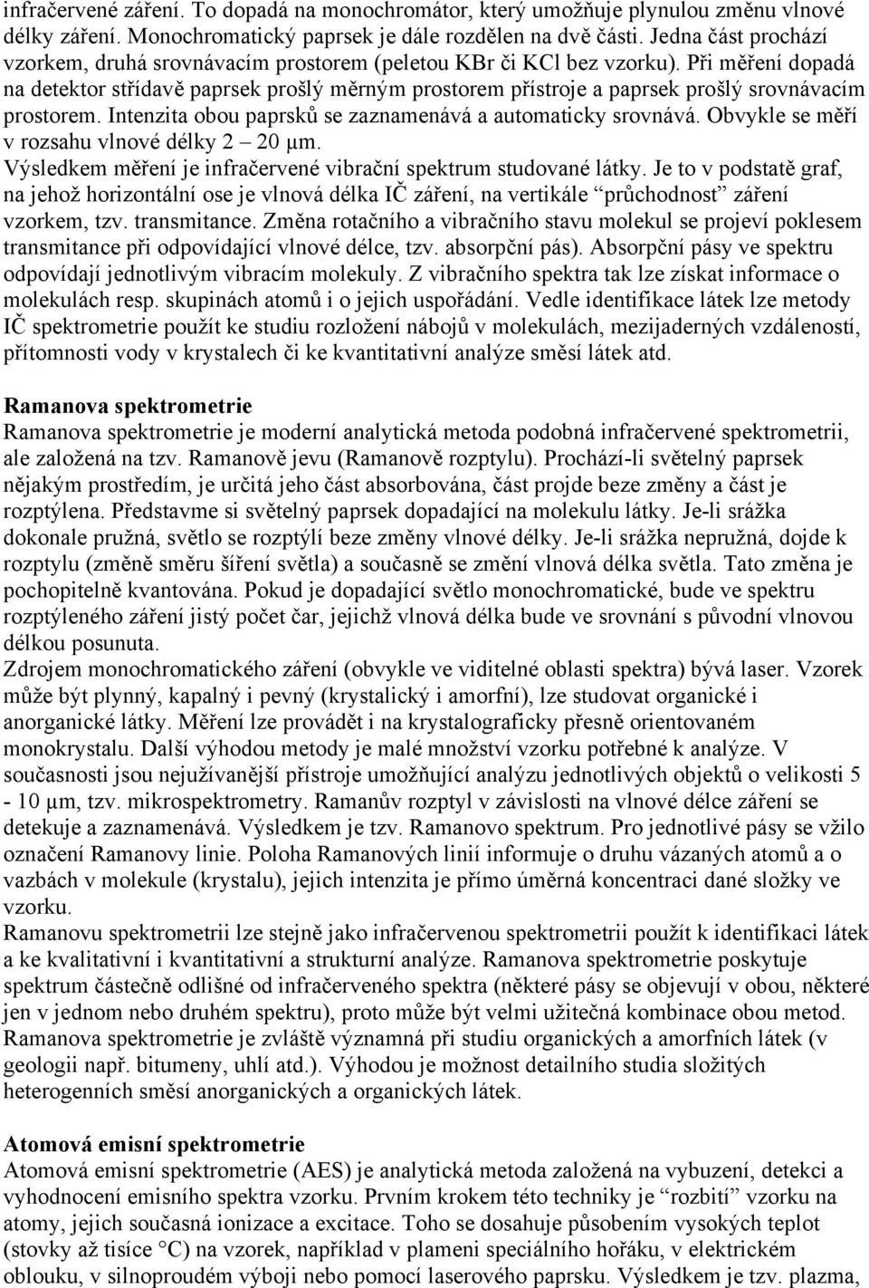 Při měření dopadá na detektor střídavě paprsek prošlý měrným prostorem přístroje a paprsek prošlý srovnávacím prostorem. Intenzita obou paprsků se zaznamenává a automaticky srovnává.