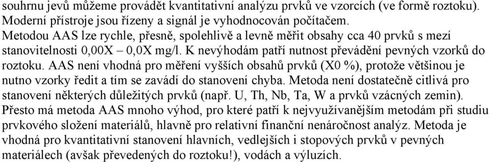 AAS není vhodná pro měření vyšších obsahů prvků (X0 %), protože většinou je nutno vzorky ředit a tím se zavádí do stanovení chyba.