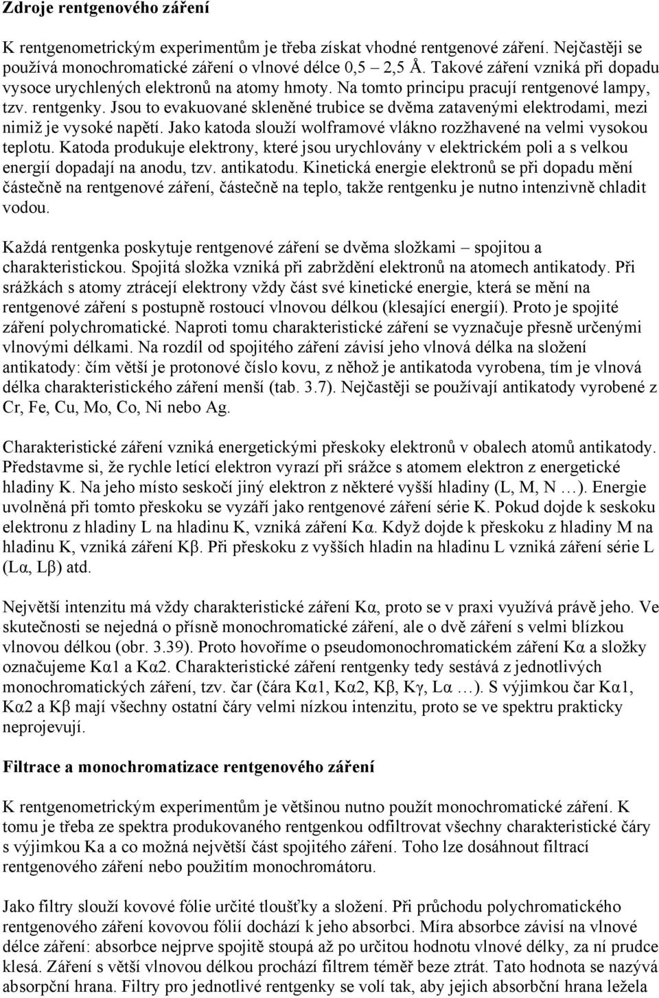 Jsou to evakuované skleněné trubice se dvěma zatavenými elektrodami, mezi nimiž je vysoké napětí. Jako katoda slouží wolframové vlákno rozžhavené na velmi vysokou teplotu.