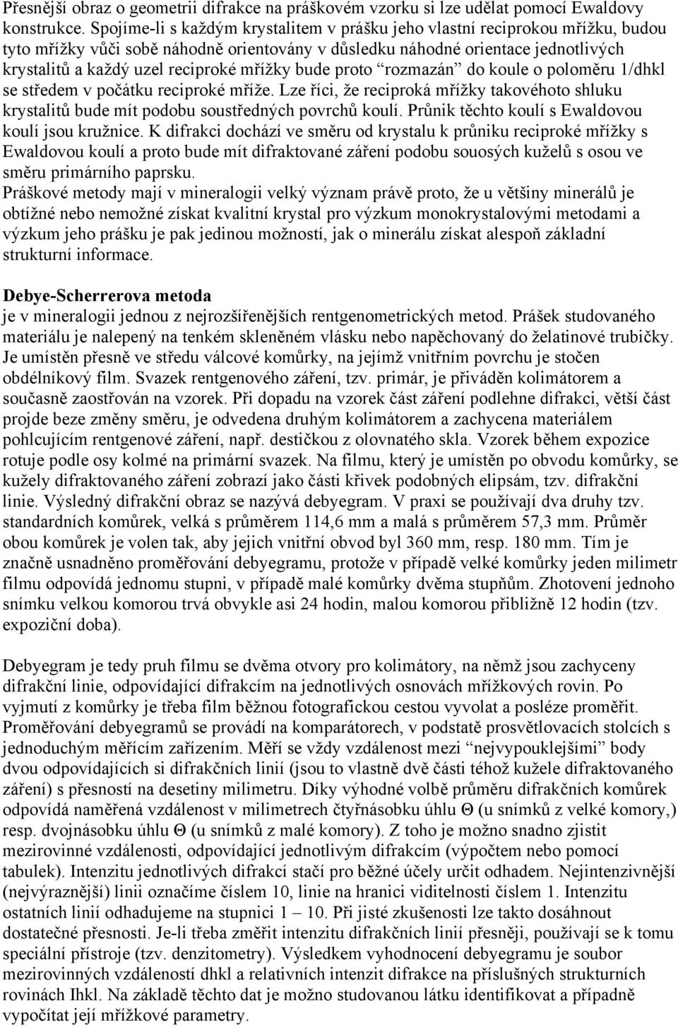 mřížky bude proto rozmazán do koule o poloměru 1/dhkl se středem v počátku reciproké mříže. Lze říci, že reciproká mřížky takovéhoto shluku krystalitů bude mít podobu soustředných povrchů koulí.