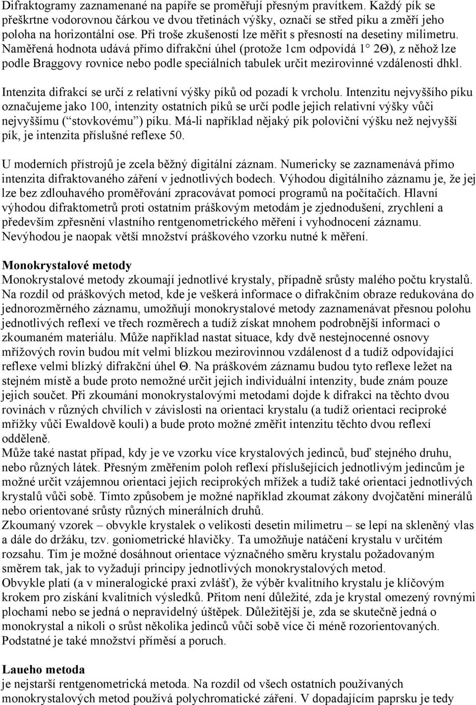 Naměřená hodnota udává přímo difrakční úhel (protože 1cm odpovídá 1 2Θ), z něhož lze podle Braggovy rovnice nebo podle speciálních tabulek určit mezirovinné vzdálenosti dhkl.