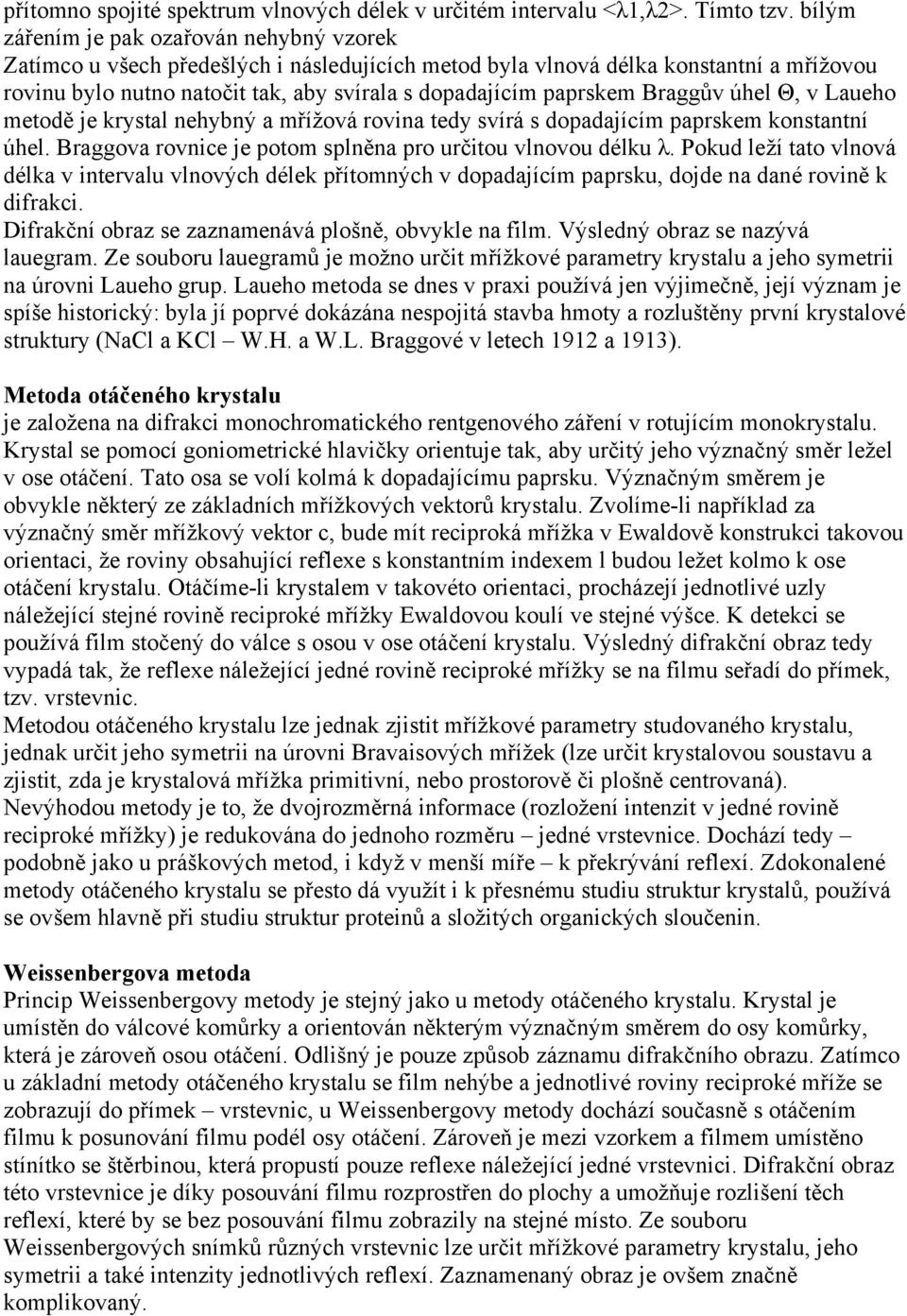 Braggův úhel Θ, v Laueho metodě je krystal nehybný a mřížová rovina tedy svírá s dopadajícím paprskem konstantní úhel. Braggova rovnice je potom splněna pro určitou vlnovou délku λ.