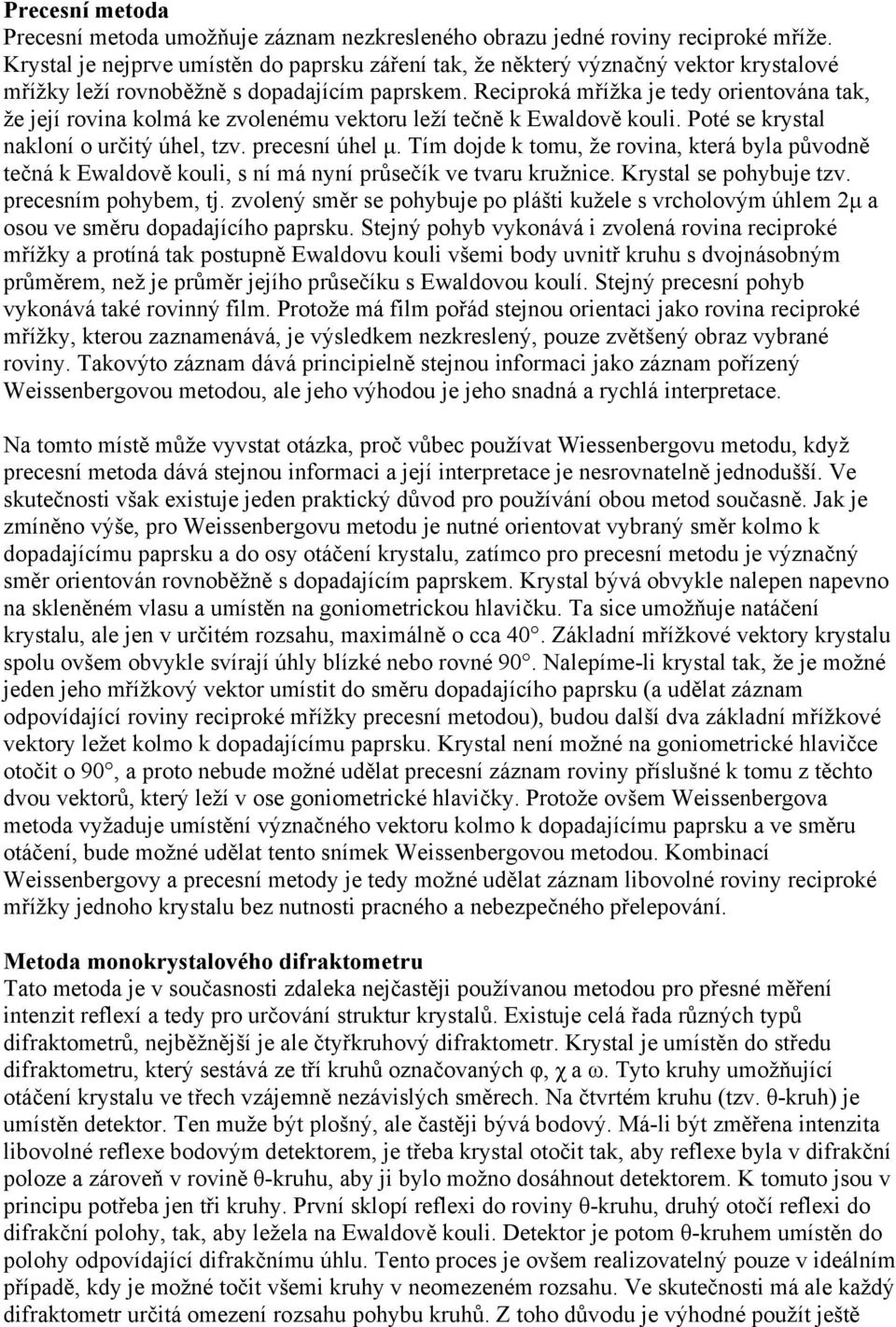 Reciproká mřížka je tedy orientována tak, že její rovina kolmá ke zvolenému vektoru leží tečně k Ewaldově kouli. Poté se krystal nakloní o určitý úhel, tzv. precesní úhel μ.