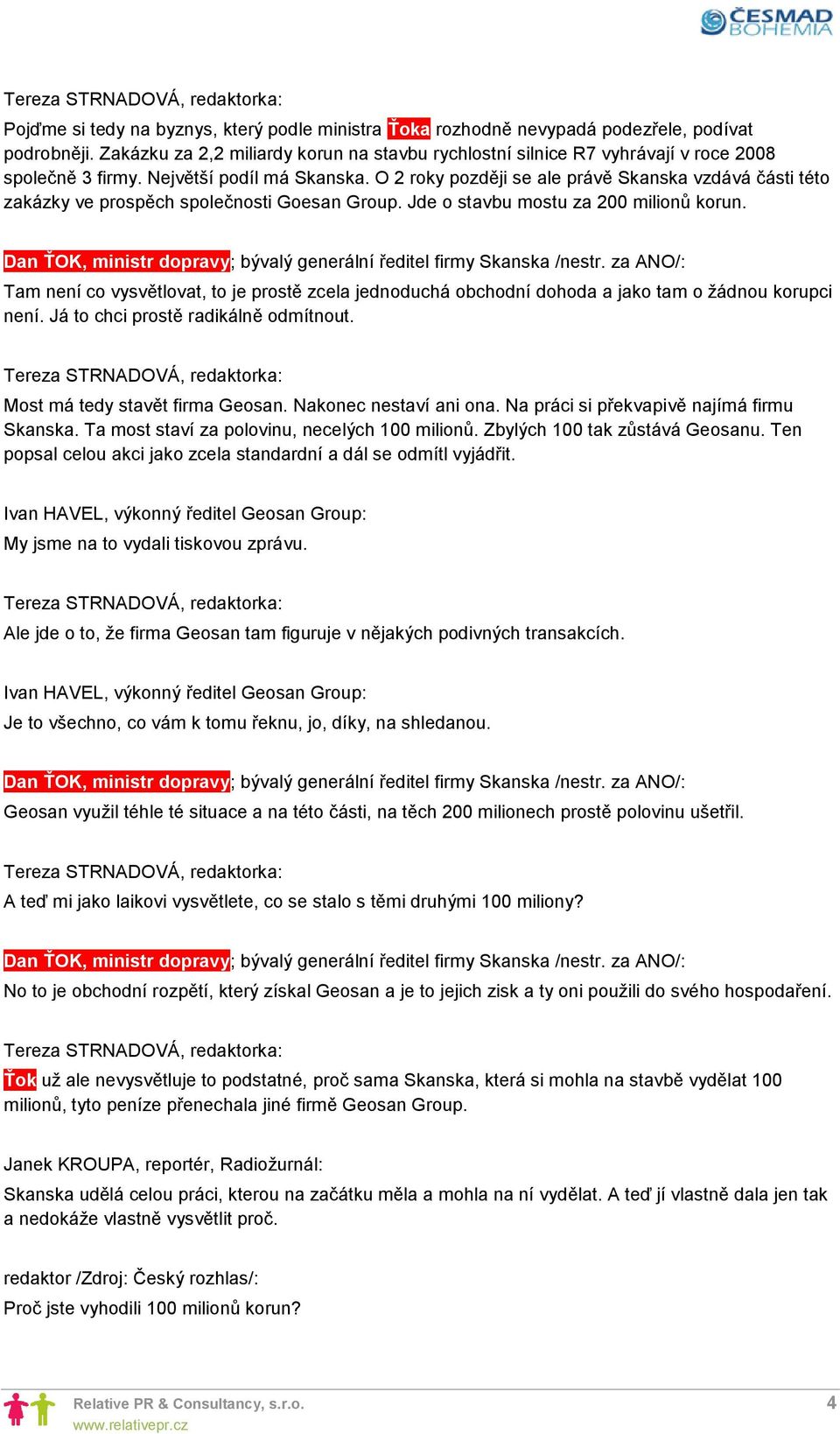 O 2 roky později se ale právě Skanska vzdává části této zakázky ve prospěch společnosti Goesan Group. Jde o stavbu mostu za 200 milionů korun.