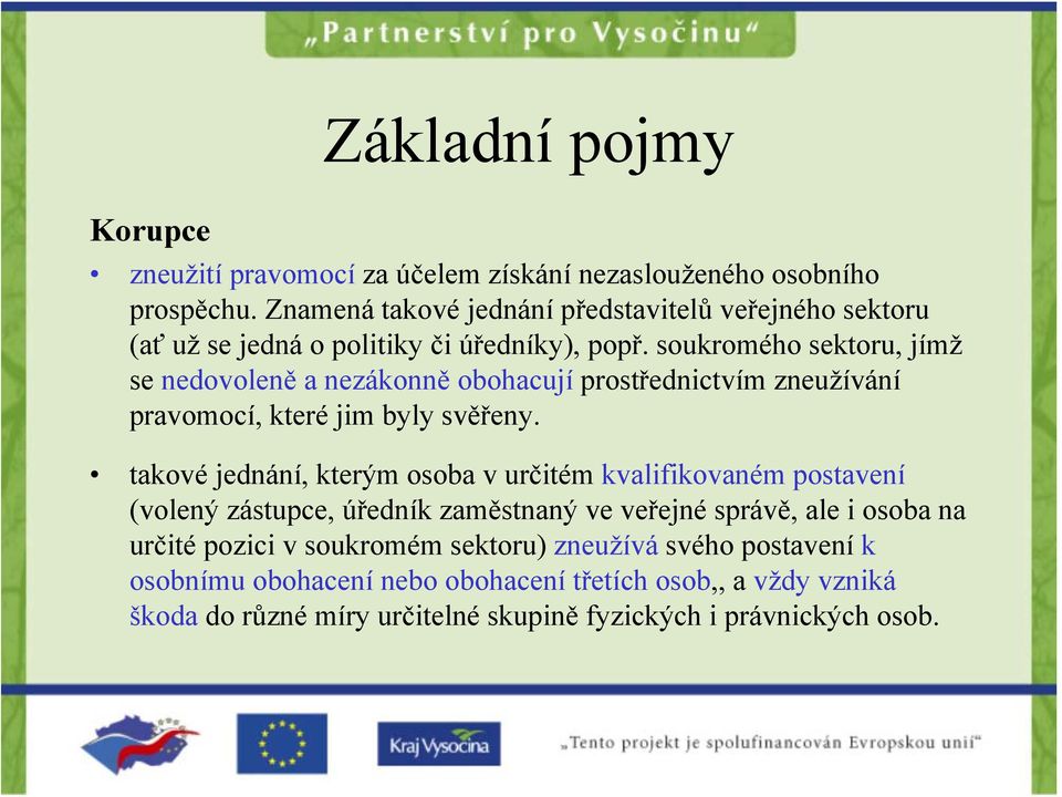 soukromého sektoru, jímž se nedovoleně a nezákonně obohacují prostřednictvím zneužívání pravomocí, které jim byly svěřeny.