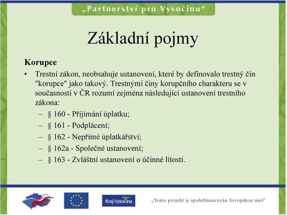 Trestnými činy korupčního charakteru se v současnosti v ČR rozumí zejména následující