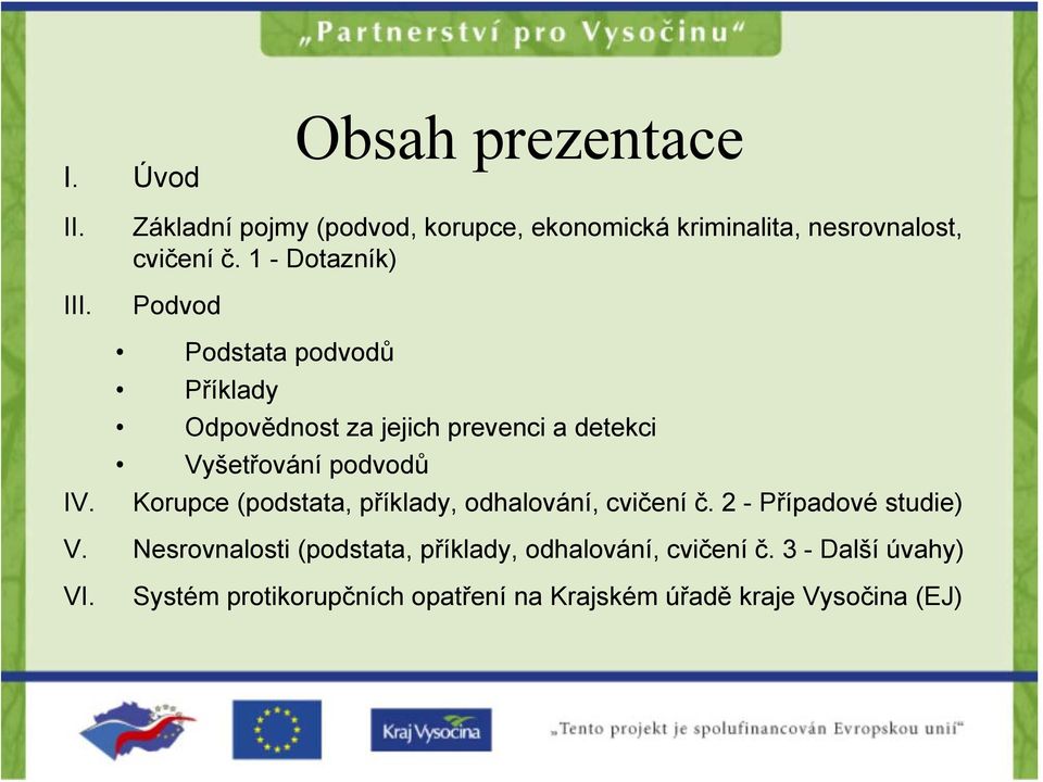 1 - Dotazník) Podvod Podstata podvodů Příklady Odpovědnost za jejich prevenci a detekci Vyšetřování podvodů