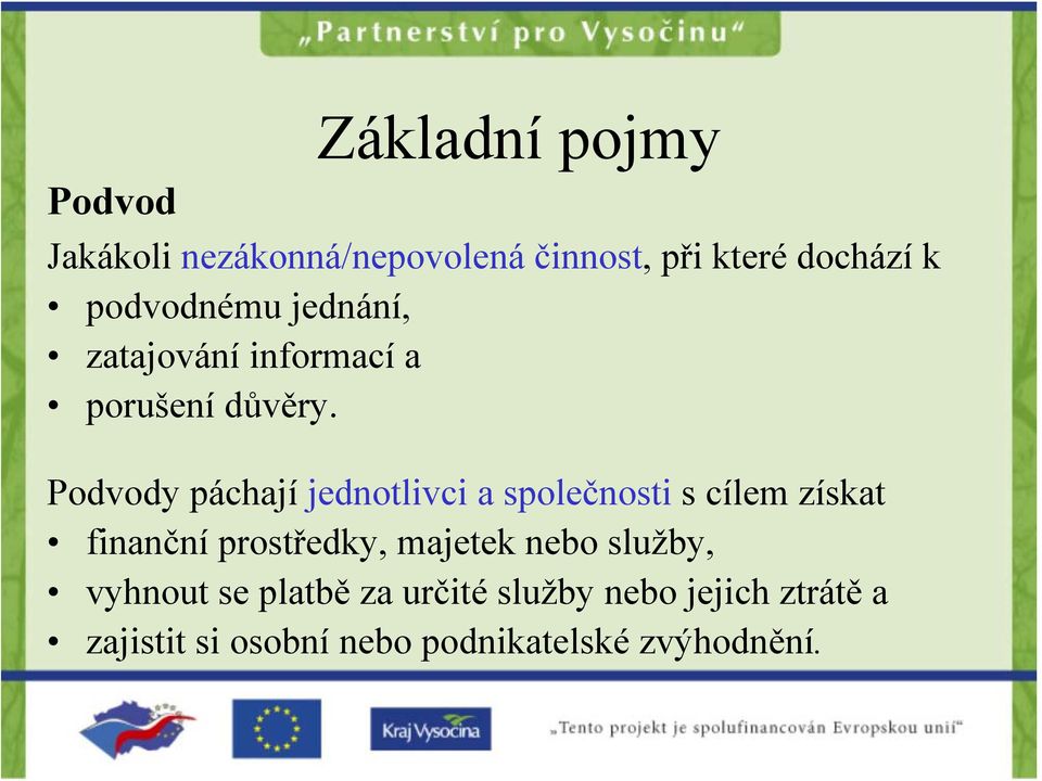 Podvody páchají jednotlivci a společnosti s cílem získat finanční prostředky, majetek