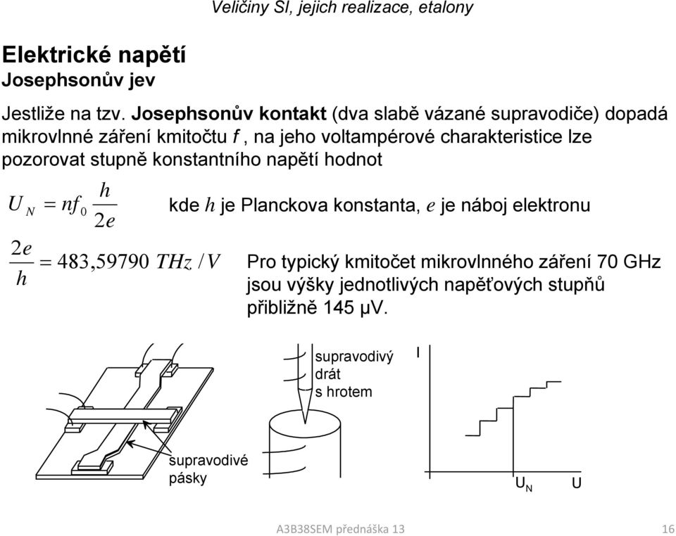 pozorovat stupně konstantního napětí hodnot U N 2e h = nf 0 h 2e = 483,59790 THz / V kde h je Planckova konstanta, e je náboj