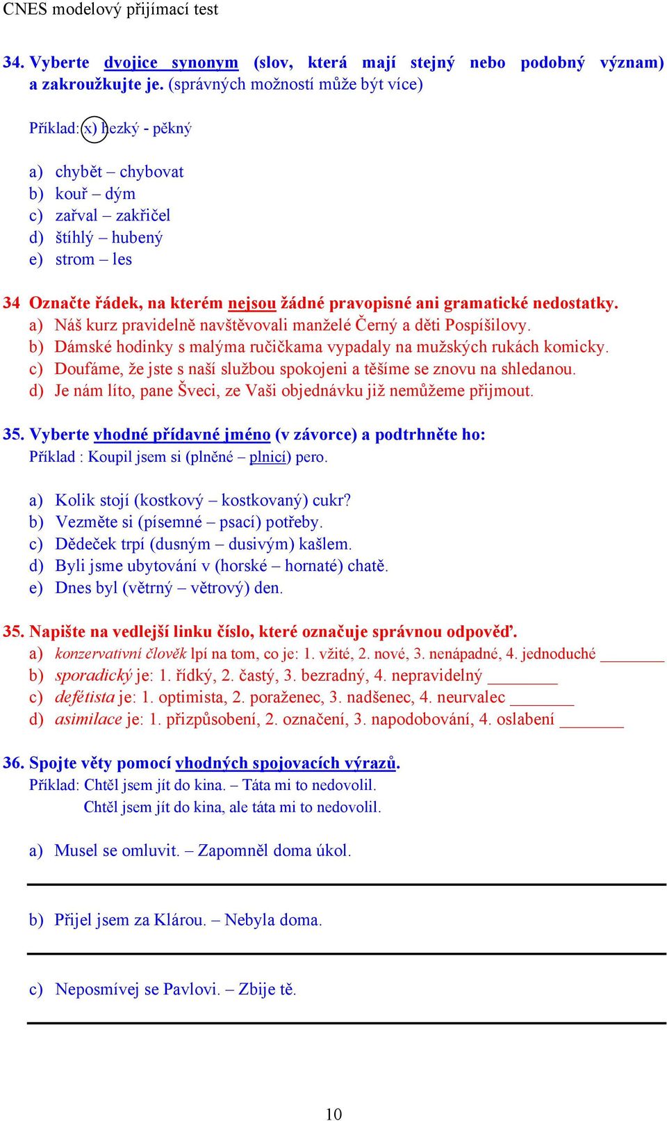 gramatické nedostatky. a) Náš kurz pravidelně navštěvovali manželé Černý a děti Pospíšilovy. b) Dámské hodinky s malýma ručičkama vypadaly na mužských rukách komicky.