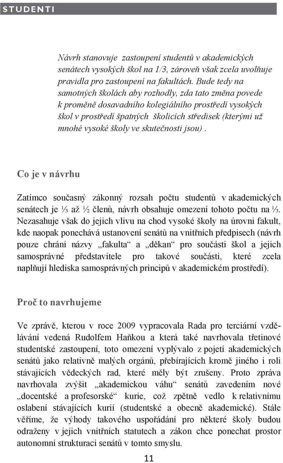 ve skutečnosti jsou). Co je v návrhu Zatímco současný zákonný rozsah počtu studentů v akademických senátech je ⅓ až ½ členů, návrh obsahuje omezení tohoto počtu na ⅓.