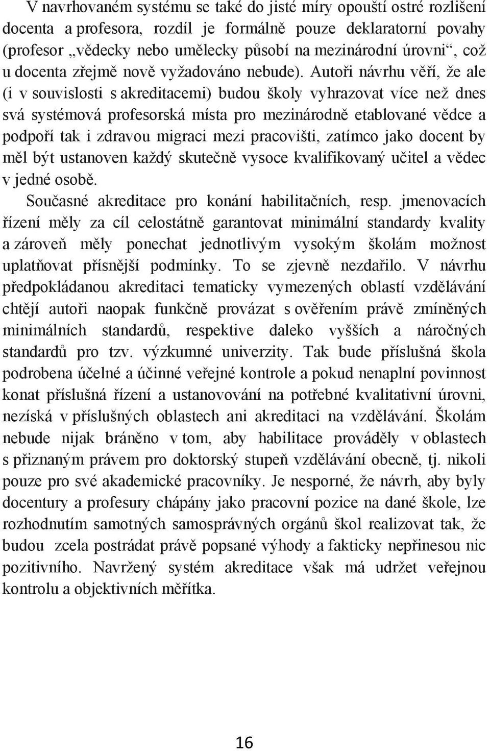 Autoři návrhu věří, že ale (i v souvislosti s akreditacemi) budou školy vyhrazovat více než dnes svá systémová profesorská místa pro mezinárodně etablované vědce a podpoří tak i zdravou migraci mezi