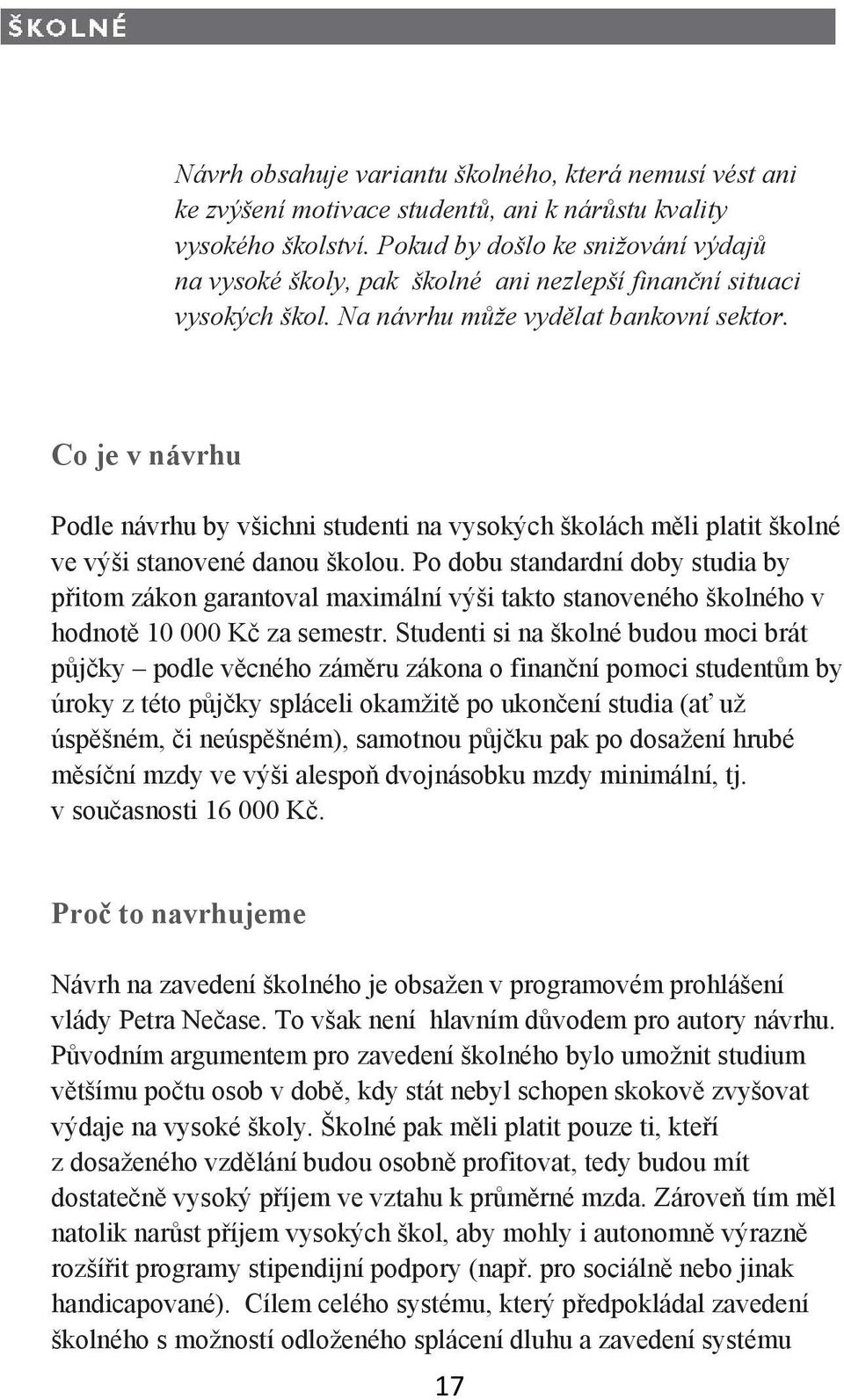 Co je v návrhu Podle návrhu by všichni studenti na vysokých školách měli platit školné ve výši stanovené danou školou.