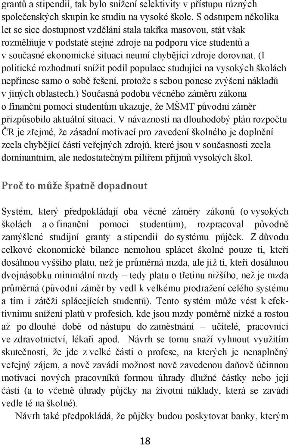 dorovnat. (I politické rozhodnutí snížit podíl populace studující na vysokých školách nepřinese samo o sobě řešení, protože s sebou ponese zvýšení nákladů v jiných oblastech.