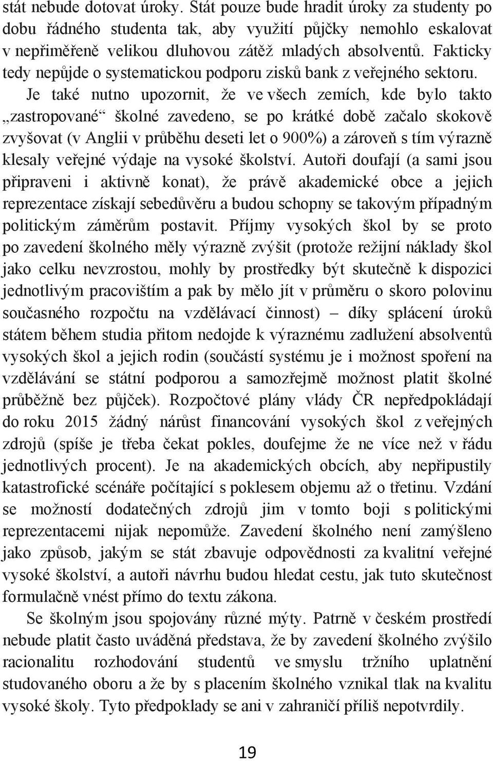 Je také nutno upozornit, že ve všech zemích, kde bylo takto zastropované školné zavedeno, se po krátké době začalo skokově zvyšovat (v Anglii v průběhu deseti let o 900%) a zároveň s tím výrazně