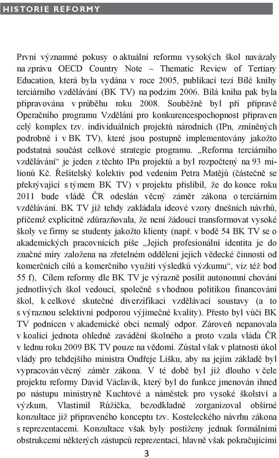 individuálních projektů národních (IPn, zmíněných podrobně i v BK TV), které jsou postupně implementovány jakožto podstatná součást celkové strategie programu.