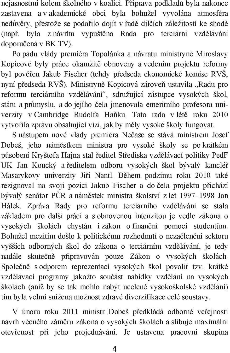 byla z návrhu vypuštěna Rada pro terciární vzdělávání doporučená v BK TV).