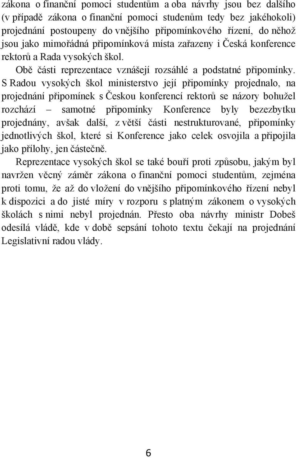 S Radou vysokých škol ministerstvo její připomínky projednalo, na projednání připomínek s Českou konferencí rektorů se názory bohužel rozchází samotné připomínky Konference byly bezezbytku