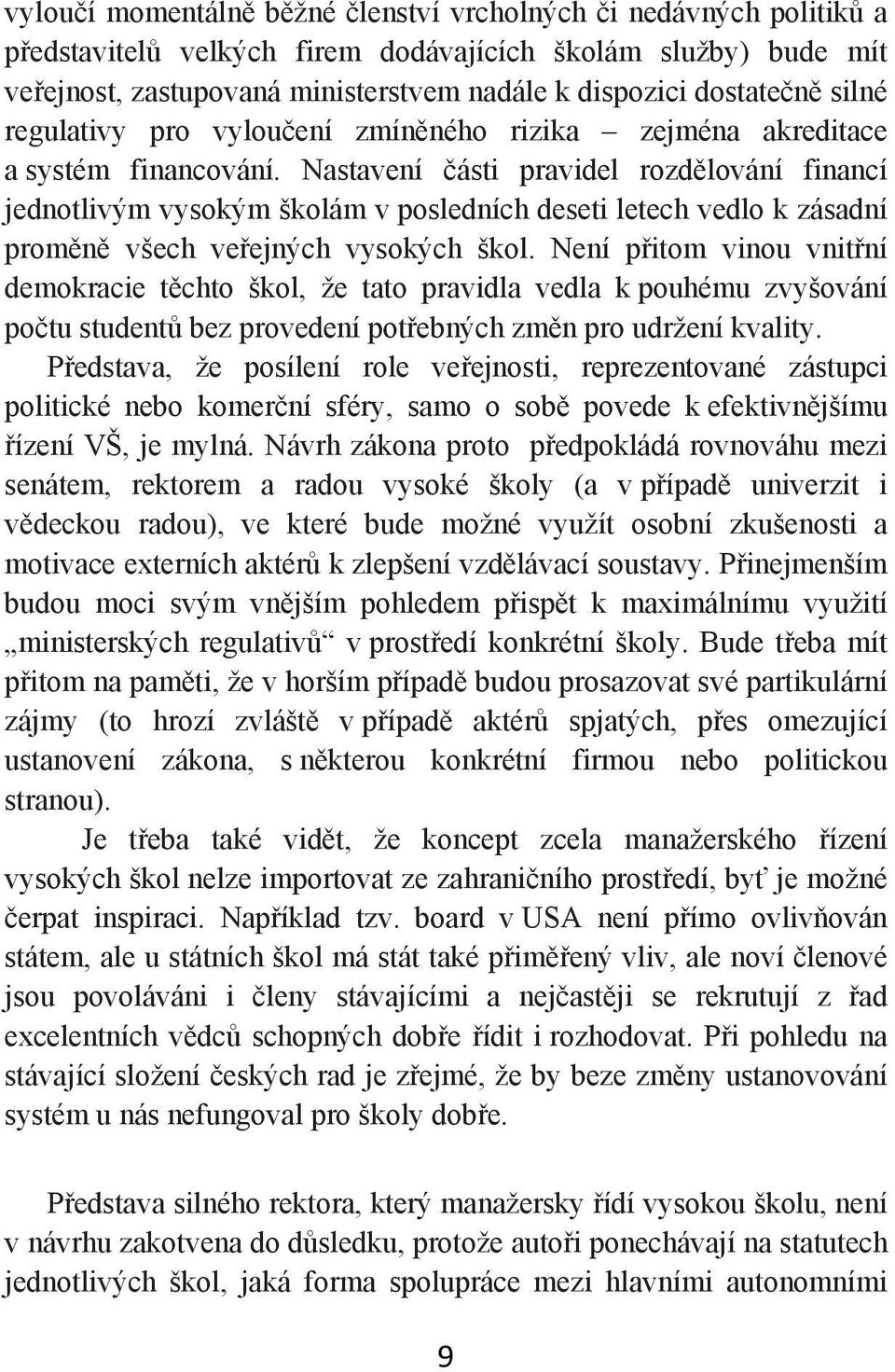 Nastavení části pravidel rozdělování financí jednotlivým vysokým školám v posledních deseti letech vedlo k zásadní proměně všech veřejných vysokých škol.