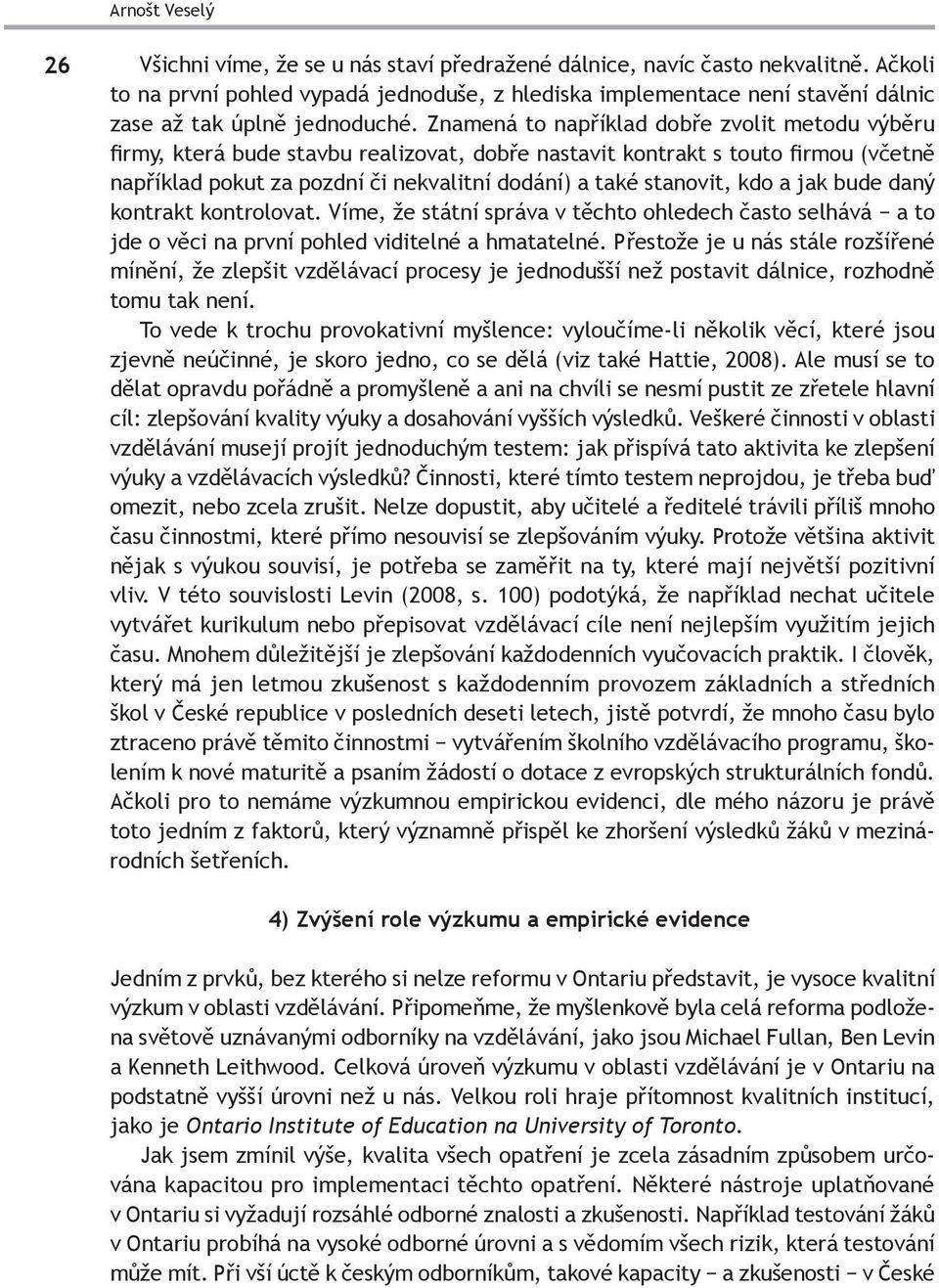 Znamená to například dobře zvolit metodu výběru firmy, která bude stavbu realizovat, dobře nastavit kontrakt s touto firmou (včetně například pokut za pozdní či nekvalitní dodání) a také stanovit,