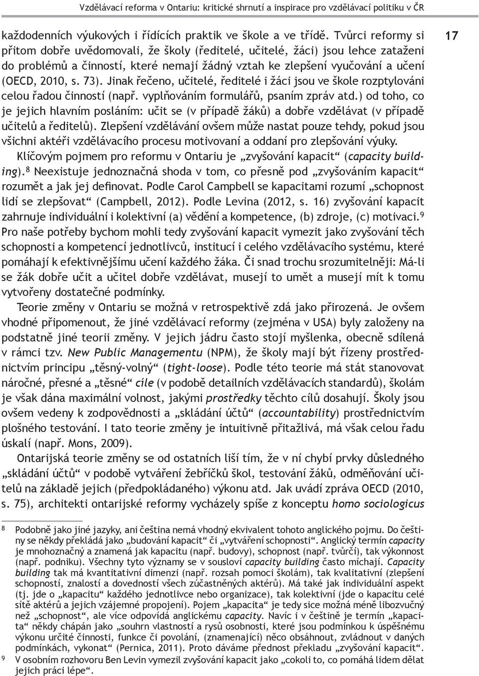 Jinak řečeno, učitelé, ředitelé i žáci jsou ve škole rozptylováni celou řadou činností (např. vyplňováním formulářů, psaním zpráv atd.